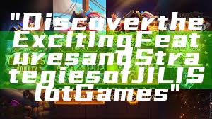 "Discover the Exciting Features and Strategies of JILI Slot Games"