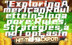 "Exploring American Roulette in Singapore: Rules, Strategies, and Top Casinos"