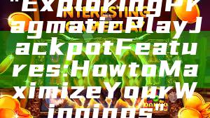 "Exploring Pragmatic Play Jackpot Features: How to Maximize Your Winnings"