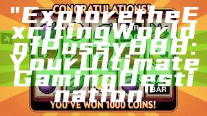 "Explore the Exciting World of Pussy888: Your Ultimate Gaming Destination"