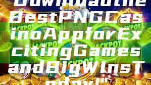 "Download the Best PNG Casino App for Exciting Games and Big Wins Today!"