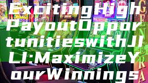 "Discover the Exciting High Payout Opportunities with JILI: Maximize Your Winnings Today!"