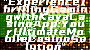 "Experience Thrilling Gaming with Kaya Casino App: Your Ultimate Mobile Casino Solution"