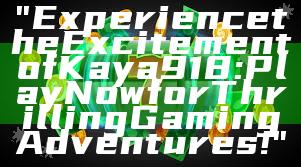 "Experience the Excitement of Kaya918: Play Now for Thrilling Gaming Adventures!"