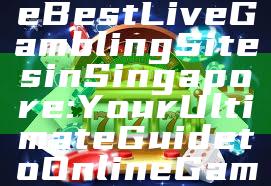 "Discover the Best Live Gambling Sites in Singapore: Your Ultimate Guide to Online Gaming"