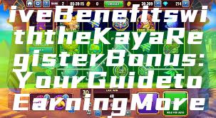 Unlock Exclusive Benefits with the Kaya Register Bonus: Your Guide to Earning More!