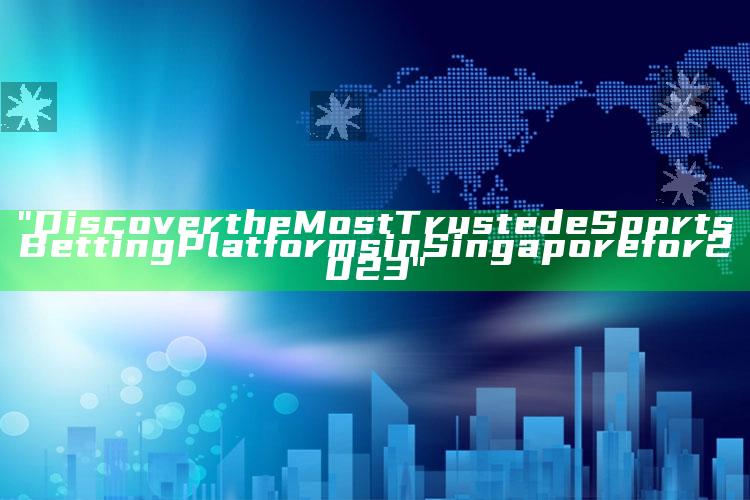 "Discover the Most Trusted eSports Betting Platforms in Singapore for 2023"
