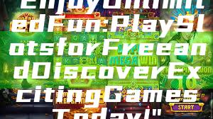 "Enjoy Unlimited Fun: Play Slots for Free and Discover Exciting Games Today!"