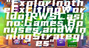 "Exploring the Exciting World of RWS Casino: Games, Bonuses, and Winning Strategies"