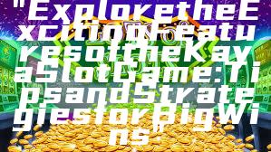 "Explore the Exciting Features of the Kaya Slot Game: Tips and Strategies for Big Wins"