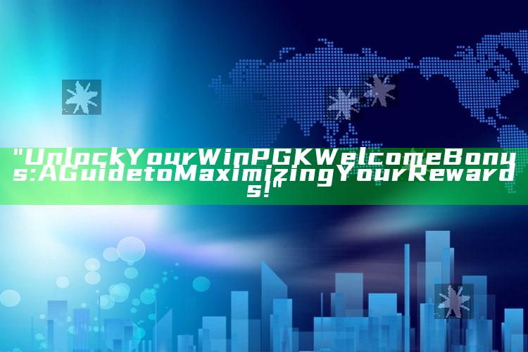 "Unlock Your WinPGK Welcome Bonus: A Guide to Maximizing Your Rewards!"