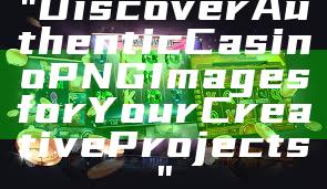"Discover Authentic Casino PNG Images for Your Creative Projects"