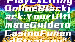 "Play Exciting Online Blackjack: Your Ultimate Guide to Casino Fun and Strategy"
