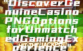 "Discover Genuine Casino PNG Options for Unmatched Gaming Experience"