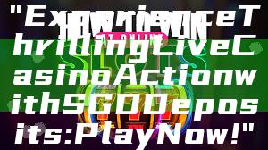 "Experience Thrilling Live Casino Action with SGD Deposits: Play Now!"