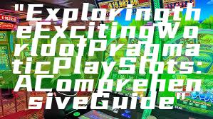 "Exploring the Exciting World of Pragmatic Play Slots: A Comprehensive Guide"
