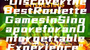 "Discover the Best Roulette Games in Singapore for an Unforgettable Experience"