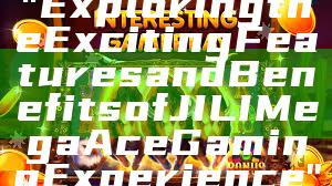 "Exploring the Exciting Features and Benefits of JILI Mega Ace Gaming Experience"