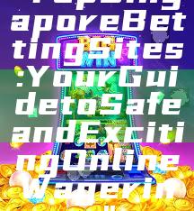 "Top Singapore Betting Sites: Your Guide to Safe and Exciting Online Wagering"