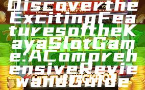 Discover the Exciting Features of the Kaya Slot Game: A Comprehensive Review and Guide