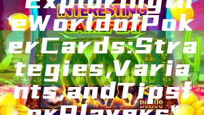 "Exploring the World of Poker Cards: Strategies, Variants, and Tips for Players"