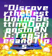 "Discover the Best Online Betting Options in PNG: Top Sites and Tips"