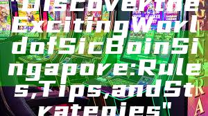 "Discover the Exciting World of Sic Bo in Singapore: Rules, Tips, and Strategies"