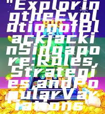 "Exploring the Evolution of Blackjack in Singapore: Rules, Strategies, and Popular Variations"