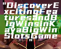 "Discover Exciting Features and Big Wins in Kaya Big Win Slots Game"