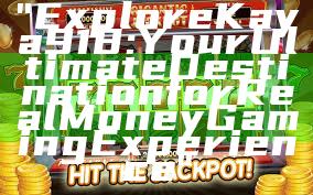 "Explore Kaya918: Your Ultimate Destination for Real Money Gaming Experience"