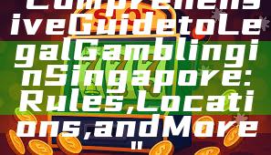 "Comprehensive Guide to Legal Gambling in Singapore: Rules, Locations, and More"