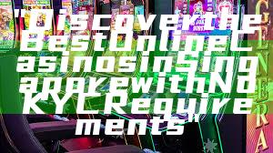 "Discover the Best Online Casinos in Singapore with No KYC Requirements"