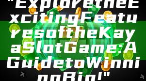 "Explore the Exciting Features of the Kaya Slot Game: A Guide to Winning Big!"