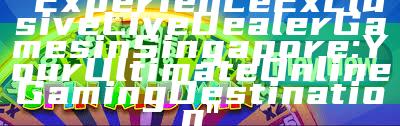 "Experience Exclusive Live Dealer Games in Singapore: Your Ultimate Online Gaming Destination"