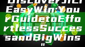 "Discover JILI Easy Win: Your Guide to Effortless Success and Big Wins"